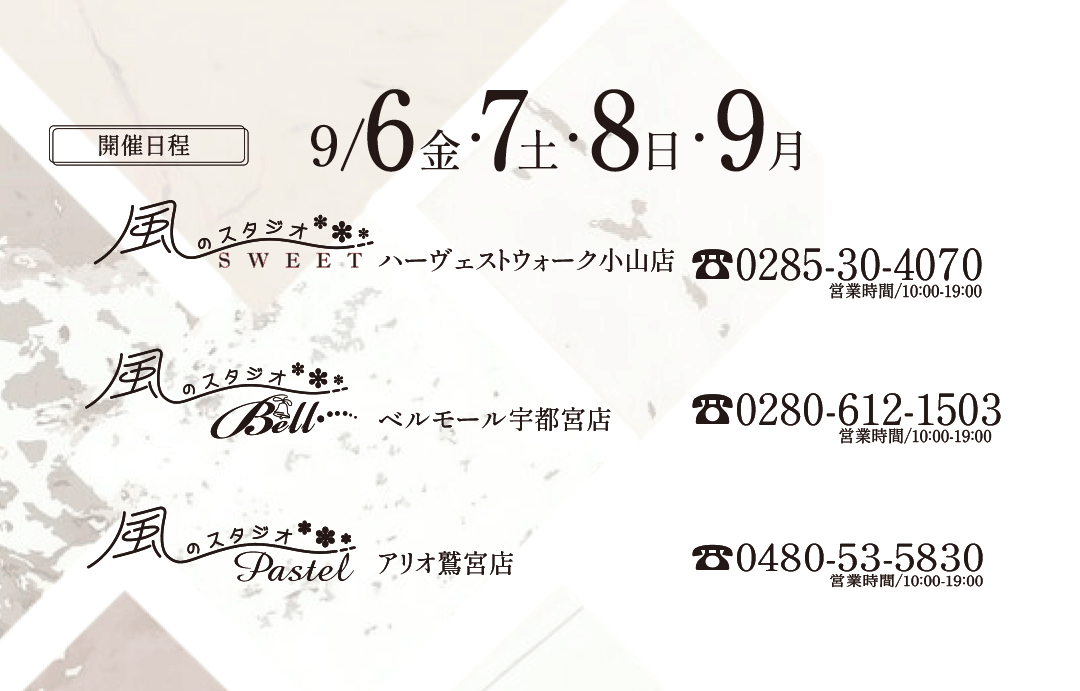 開催日程
9/6
9/7
9/8
9/9
ハーヴェストウォーク小山店
ベルモール宇都宮店
アリオ鷲宮店