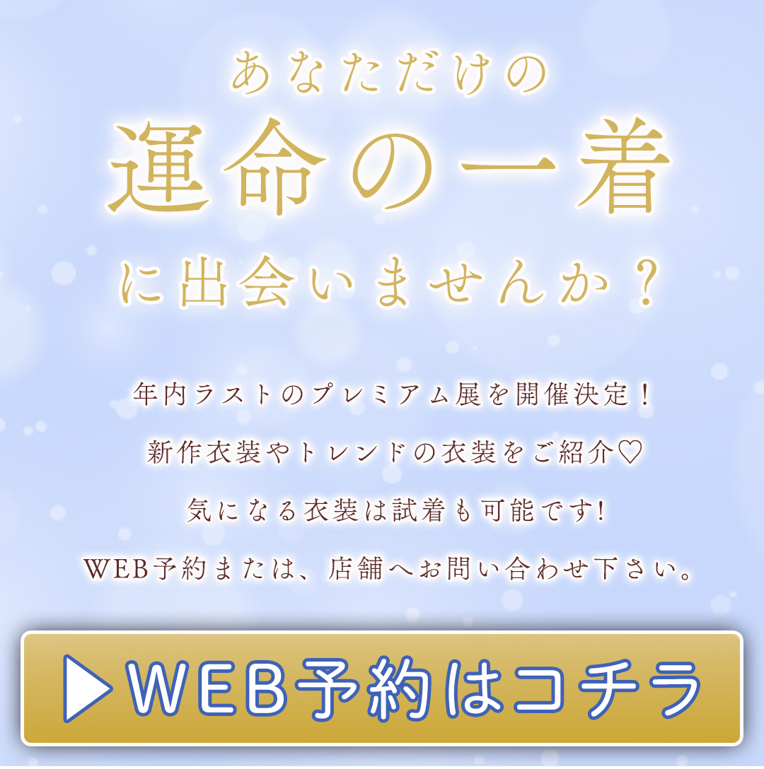 あなただけの運命の一着に出会いませんか？年内ラストのプレミアム展を開催決定。新作衣裳やトレンド衣裳をご紹介。気になる衣裳は試着も可能です。WEBからご予約下さい。