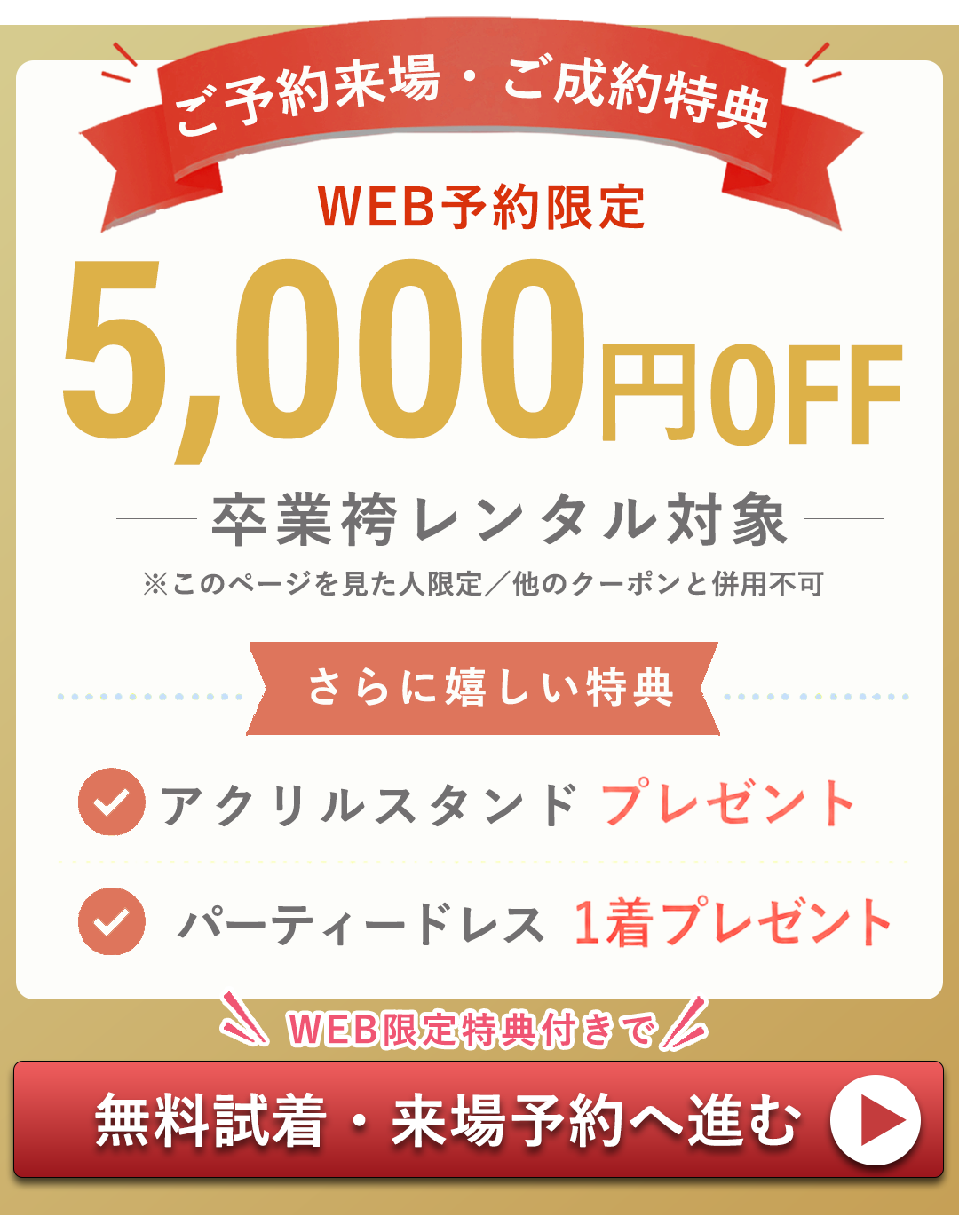 ご予約来場ご成約特典　WEB限定5000円OFF。卒業袴レンタル対象。このページを見た人限定。さらにうれしい特典付。アクリルスタンドプレゼント。パーティードレス1着プレゼント。試着無料、来場予約はコチラ。